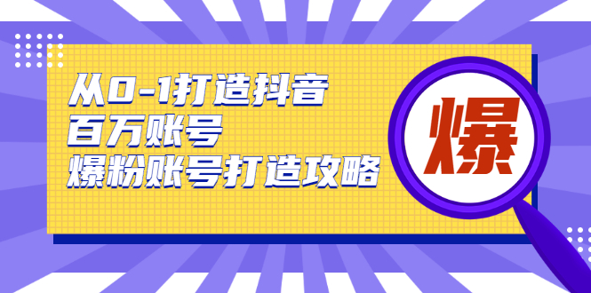 从0-1打造抖音百万账号-爆粉账号打造攻略，针对有账号无粉丝的现象-19点研学社