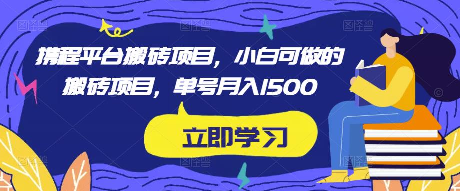 携程平台搬砖项目，小白可做的搬砖项目，单号月入1500-19点研学社