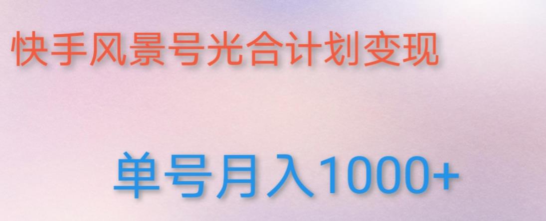 如何利用快手风景号，通过光合计划，实现单号月入1000+（附详细教程及制作软件）-19点研学社
