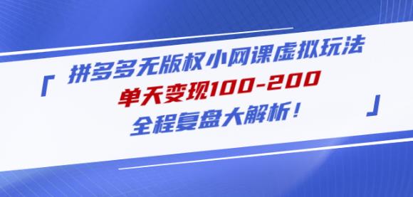黄岛主拼多多无版权小网课虚拟玩法，单天变现100-200，全程复盘大解析！-19点研学社