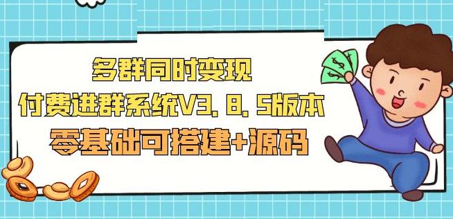 市面卖1288的最新多群同时变现付费进群系统V3.8.5版本(零基础可搭建+源码)-19点研学社