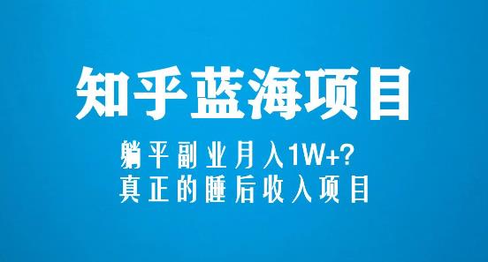 知乎蓝海玩法，躺平副业月入1W+，真正的睡后收入项目（6节视频课）-19点研学社