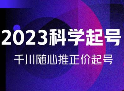 金龙2023科学起号，千川随心推投放实战课，千川随心推正价起号-19点研学社