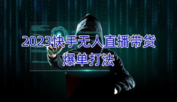 2023快手无人直播带货爆单教程，正规合法，长期稳定，可批量放大操作-19点研学社