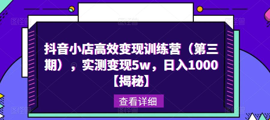抖音小店高效变现训练营（第三期），实测变现5w，日入1000【揭秘】-19点研学社