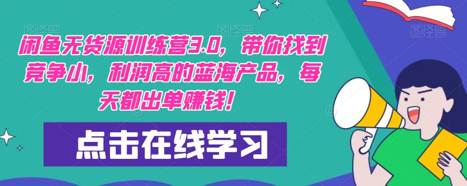 【推荐】闲鱼无货源训练营3.0，带你找到竞争小，利润高的蓝海产品，每天都出单赚钱！（更新）-19点研学社