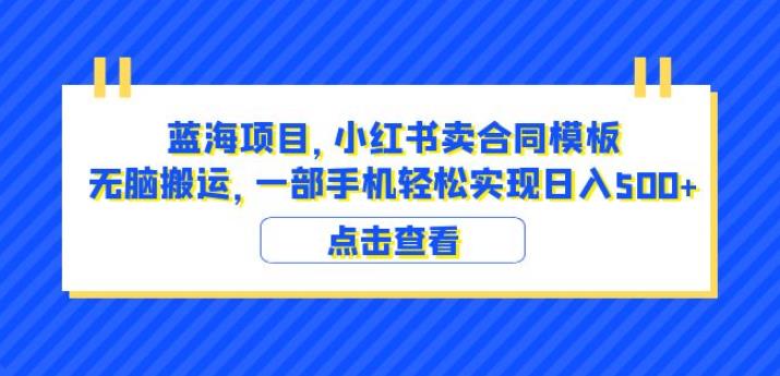 蓝海项目小红书卖合同模板无脑搬运一部手机日入500+（教程+4000份模板）【揭秘】-19点研学社