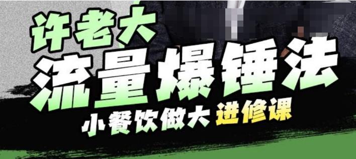 许老大流量爆锤法，小餐饮做大进修课，一年1000家店亲身案例大公开-19点研学社