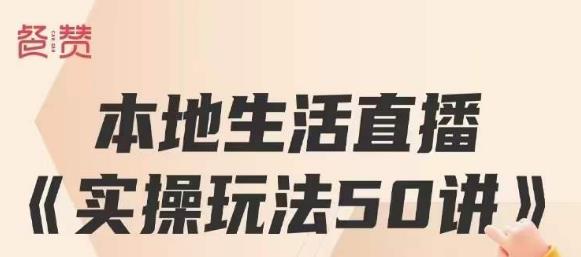餐赞·本地生活直播实操玩法50讲，打造高转化直播模式，实现百万营收-19点研学社