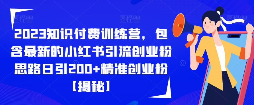 2023知识付费训练营，包含最新的小红书引流创业粉思路日引200+精准创业粉【揭秘】-19点研学社