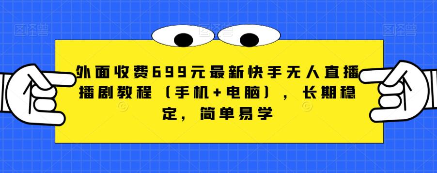 外面收费699元最新快手无人直播播剧教程（手机+电脑），长期稳定，简单易学-19点研学社