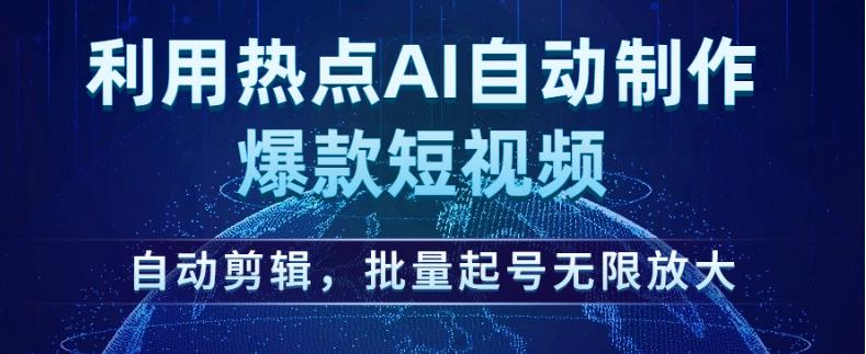 利用热点AI自动制作爆款短视频，自动剪辑，批量起号无限放大【揭秘】-19点研学社