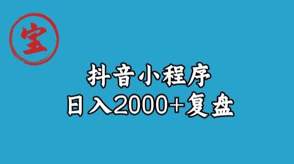 宝哥抖音小程序日入2000+玩法复盘-19点研学社