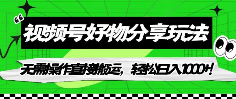 视频号好物分享玩法，无需操作直接搬运，轻松日入1000+！【揭秘】-19点研学社