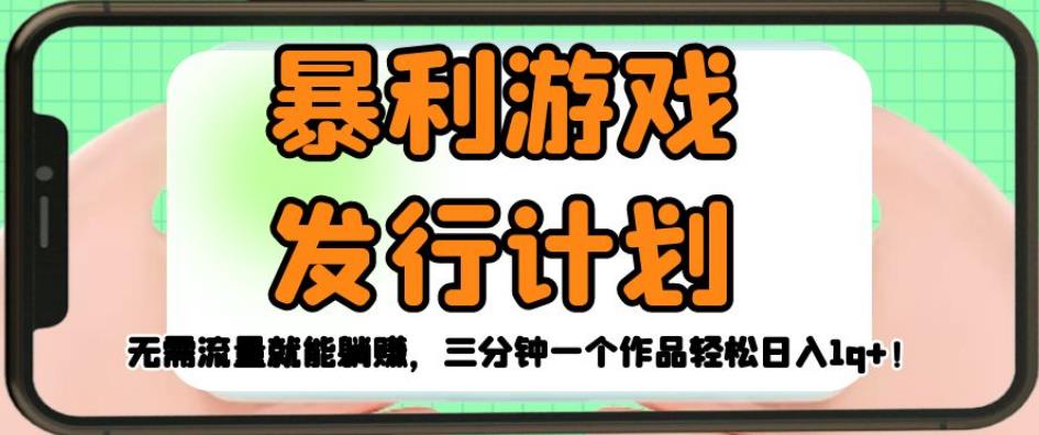 暴利游戏发行计划，无需流量就能躺赚，三分钟一个作品轻松日入1千【揭秘】-19点研学社