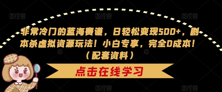 非常冷门的蓝海赛道，日轻松变现500+，剧本杀虚拟资源玩法！小白专享，完全0成本！（配套资料）-19点研学社