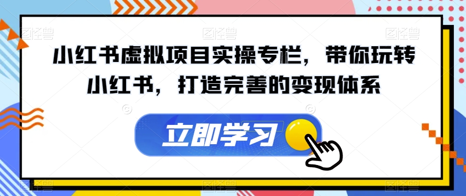 小红书虚拟项目实操专栏，带你玩转小红书，打造完善的变现体系-19点研学社