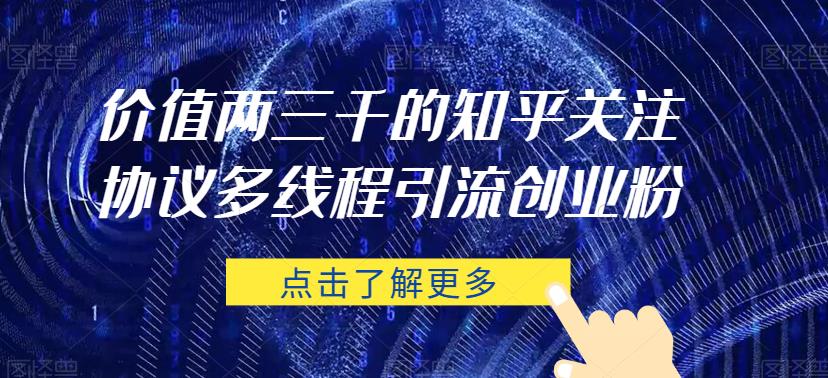 价值两三千的知乎关注协议 多线程引流创业粉-19点研学社