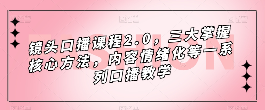 镜头口播课程2.0，三大掌握核心方法，内容情绪化等一系列口播教学-19点研学社