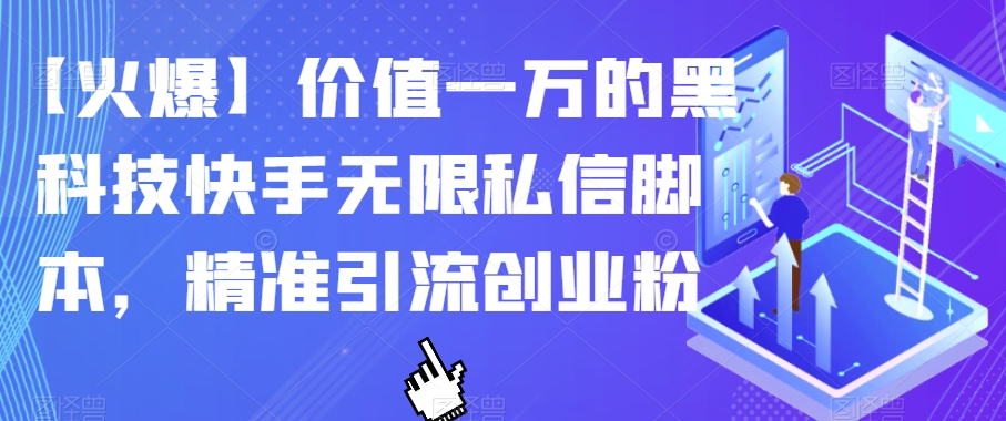 【火爆】价值一万的黑科技快手无限私信脚本，精准引流创业粉-19点研学社