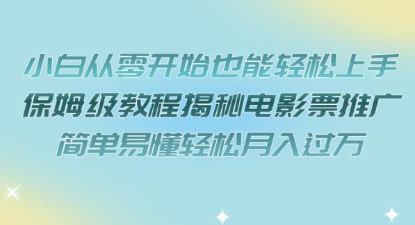 小白从零开始也能轻松上手，保姆级教程揭秘电影票推广，简单易懂轻松月入过万【揭秘】-19点研学社