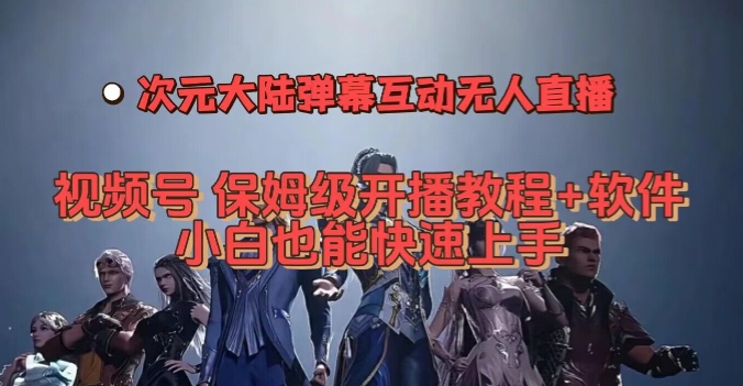 视频号次元大陆弹幕互动无人直播，视频号保姆级开播教程+软件，小白也能快速上手-19点研学社