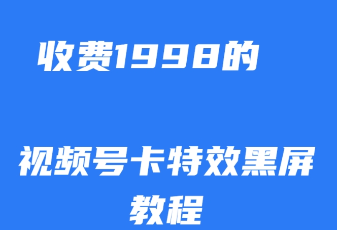 外面收费1998的视频号卡特效黑屏玩法，条条原创，轻松热门【揭秘】-19点研学社