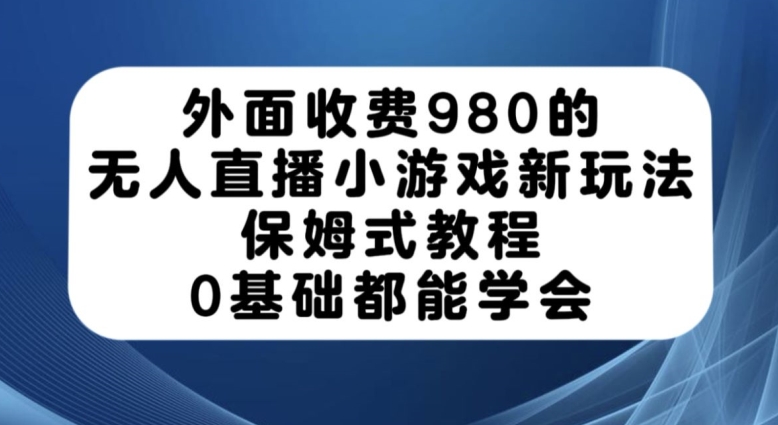 外面收费980的无人直播小游戏新玩法，保姆式教程，0基础都能学会【揭秘】-19点研学社