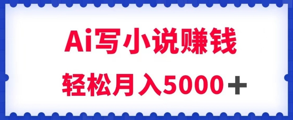 用Ai写原创小说赚钱，每天2-3小时，轻松月入5k＋【揭秘】-19点研学社
