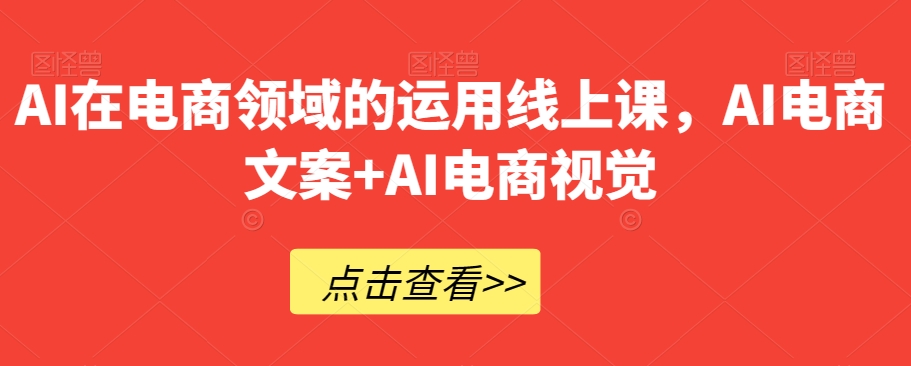 AI在电商领域的运用线上课，​AI电商文案+AI电商视觉-19点研学社