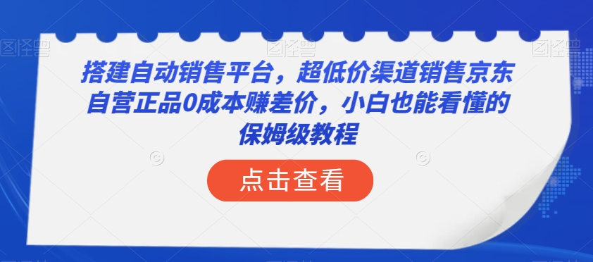 搭建自动销售平台，超低价渠道销售京东自营正品0成本赚差价，小白也能看懂的保姆级教程【揭秘】-19点研学社