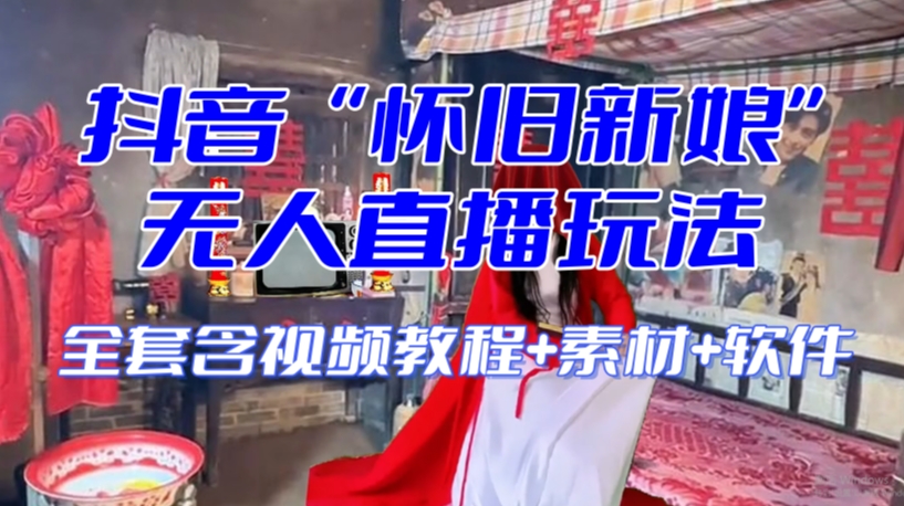 抖音最新最火【怀旧新娘】无人直播整蛊互动玩法（含全套开播教程+软件+视频素材+音效）-19点研学社