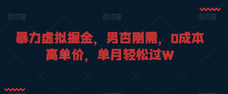 暴力虚拟掘金，男杏刚需，0成本高单价，单月轻松过W【揭秘】-19点研学社