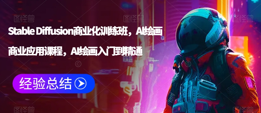 Stable Diffusion商业化训练班，Al绘画商业应用课程，AI绘画入门到精通-19点研学社