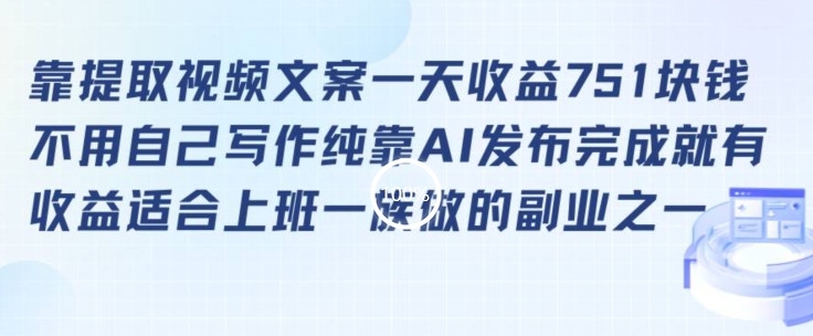 靠提取视频文案一天收益751块，适合上班一族做的副业【揭秘】-19点研学社