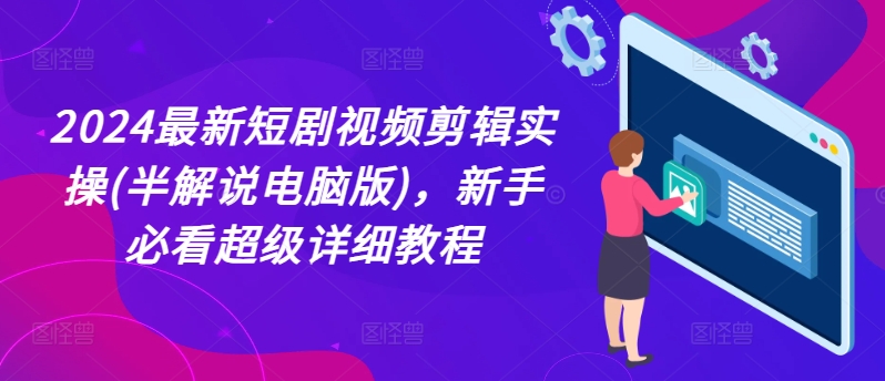 2024最新短剧视频剪辑实操(半解说电脑版)，新手必看超级详细教程-19点研学社