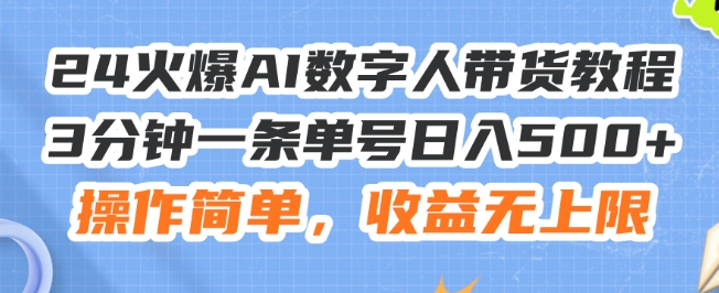 24火爆AI数字人带货教程，3分钟一条单号日入500+，操作简单，收益无上限【揭秘】-19点研学社