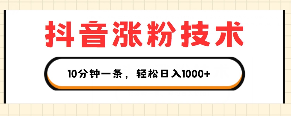 抖音涨粉技术，1个视频涨500粉，10分钟一个，3种变现方式，轻松日入1K+【揭秘】-19点研学社