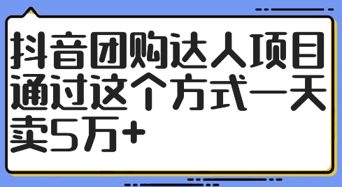 抖音团购达人项目，通过这个方式一天卖5万+【揭秘】-19点研学社