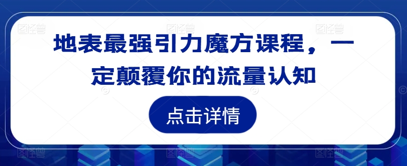 地表最强引力魔方课程，一定颠覆你的流量认知-19点研学社