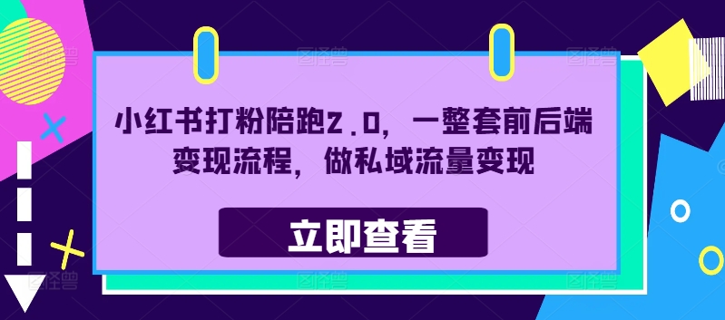 小红书打粉陪跑2.0，一整套前后端变现流程，做私域流量变现-19点研学社