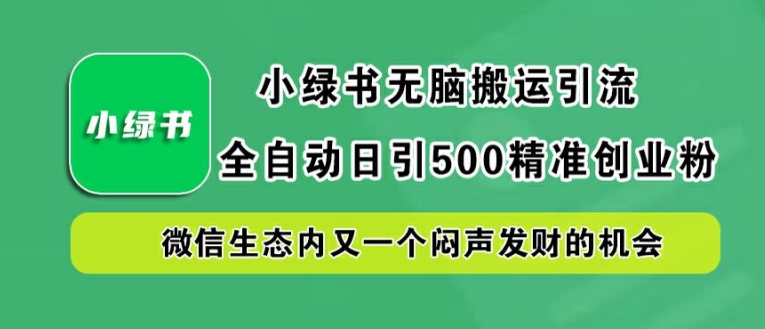 小绿书无脑搬运引流，全自动日引500精准创业粉，微信生态内又一个闷声发财的机会【揭秘】-19点研学社