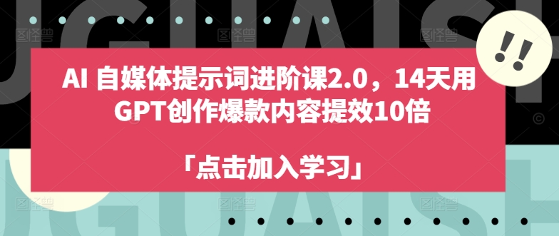 AI自媒体提示词进阶课2.0，14天用 GPT创作爆款内容提效10倍-19点研学社
