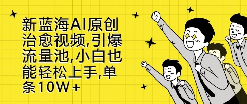 新蓝海AI原创治愈视频，引爆流量池，小白也能轻松上手，篇篇10W+【揭秘】-19点研学社