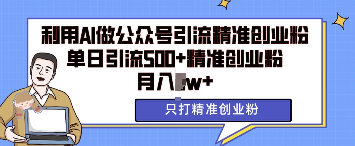 利用AI矩阵做公众号引流精准创业粉，单日引流500+精准创业粉，月入过w【揭秘】-19点研学社