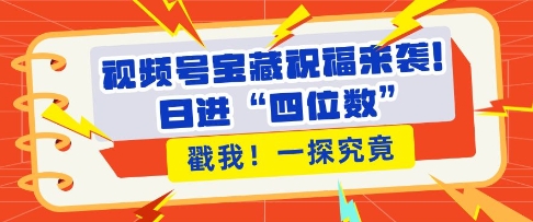 视频号宝藏祝福来袭，粉丝无忧扩张，带货效能翻倍，日进“四位数” 近在咫尺-19点研学社