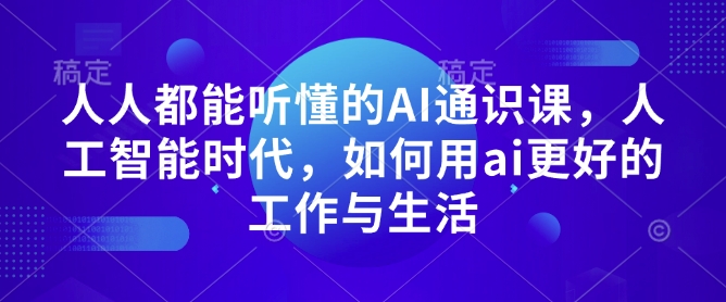 人人都能听懂的AI通识课，人工智能时代，如何用ai更好的工作与生活-19点研学社