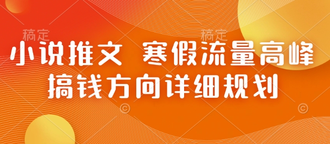 小说推文 寒假流量高峰 搞钱方向详细规划-19点研学社