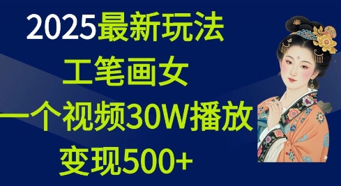 2025最新玩法，工笔画美女，一个视频30万播放变现500+-19点研学社