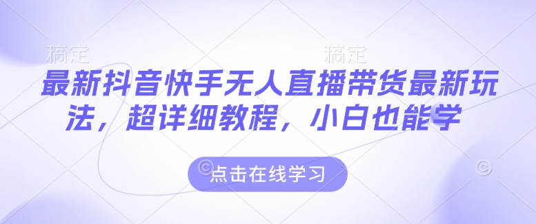 最新抖音快手无人直播带货玩法，超详细教程，小白也能学-19点研学社